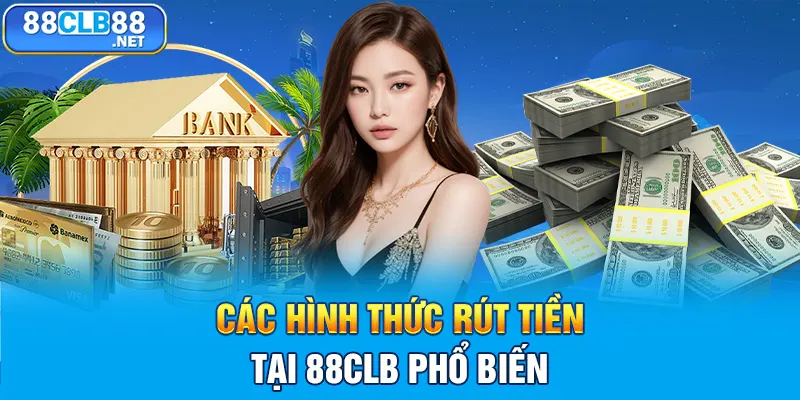 Các hình thức rút tiền tại 88CLB phổ biến