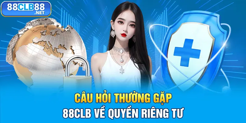 Câu hỏi thường gặp 88CLB về quyền riêng tư