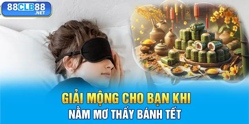 Giải mộng cho bạn khi nằm mơ thấy bánh tết