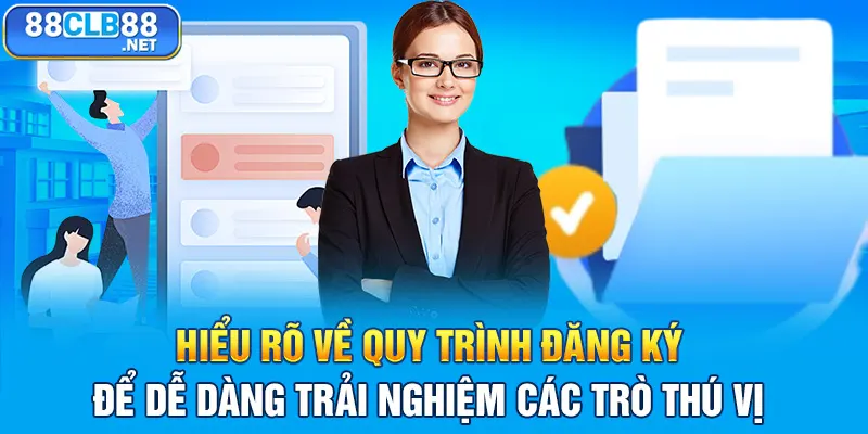 Hiểu rõ về quy trình đăng ký để dễ dàng trải nghiệm các trò thú vị