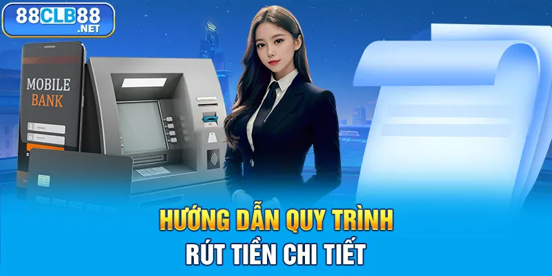 Hướng dẫn quy trình rút tiền chi tiết 