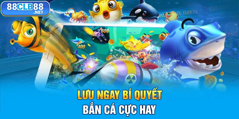 Lưu ngay bí quyết bắn cá cực hay