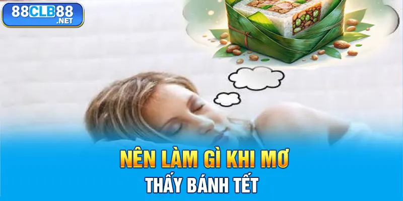 Nên làm gì khi mơ thấy bánh tết