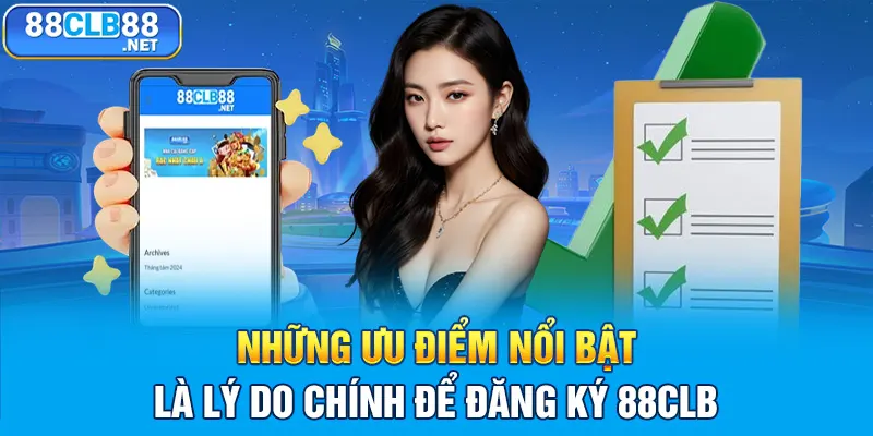 Những ưu điểm nổi bật là lý do chính để đăng ký 88clb