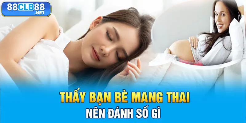 Thấy bạn bè mang thai nên đánh số gì