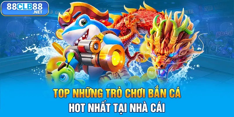 Top những trò chơi bắn cá hot nhất tại nhà cái