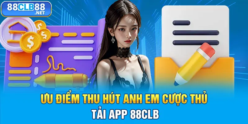 Ưu điểm thu hút anh em cược thủ tải app 88CLB